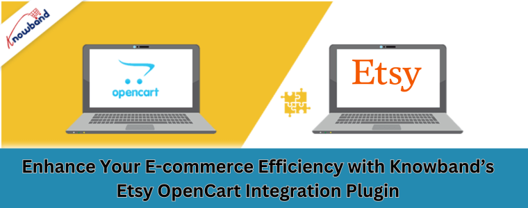 Enhance Your E-commerce Efficiency with Knowband’s Etsy OpenCart Integration Plugin
