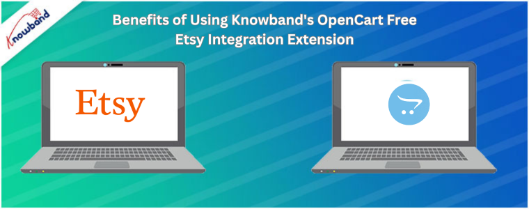 Benefits of Using Knowband's OpenCart Free Etsy Integration Extension