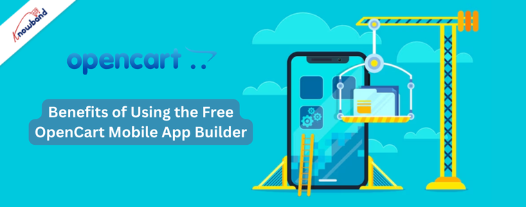 Benefits of Using the Knowband's Free OpenCart Mobile App Builder