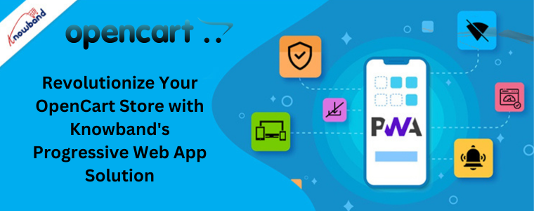 Revolutionize Your OpenCart Store with Knowband's Progressive Web App Solution