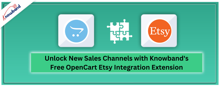 Unlock New Sales Channels with Knowband's Free OpenCart Etsy Integration Extension