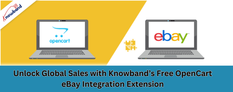 Unlock Global Sales with Knowband’s Free OpenCart eBay Integration Extension