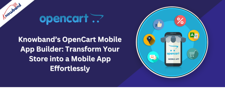 Knowband’s OpenCart Mobile App Builder Transform Your Store into a Mobile App Effortlessly